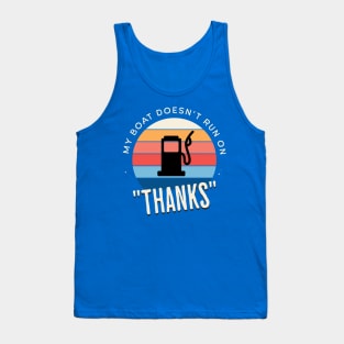 My Boat Doesn't Run On "Thanks" Tank Top